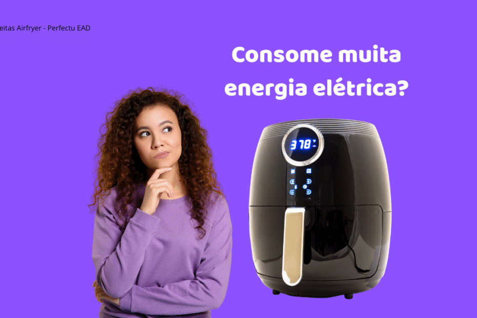 É verdade que a airfryer consome muita energia elétrica?