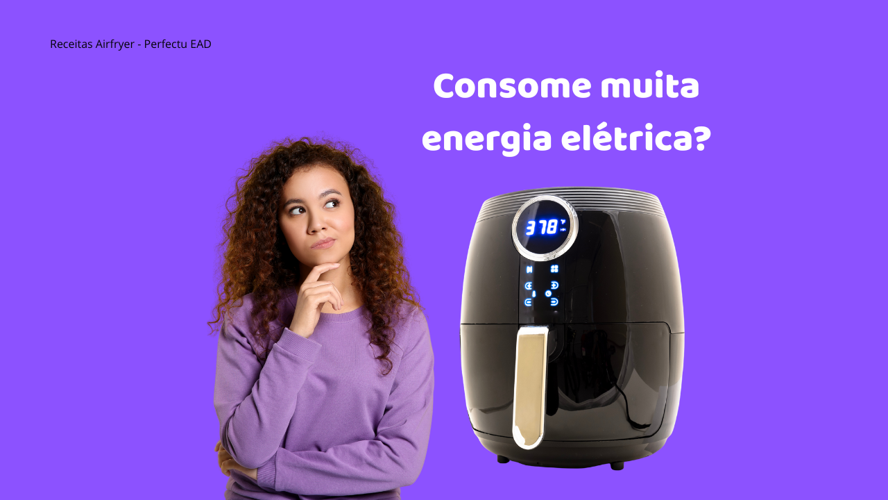 É verdade que a airfryer consome muita energia elétrica?